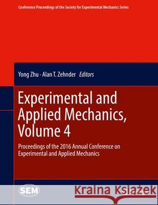 Experimental and Applied Mechanics, Volume 4: Proceedings of the 2016 Annual Conference on Experimental and Applied Mechanics Zhu, Yong 9783319420271