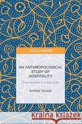 An Anthropological Study of Hospitality: The Innkeeper and the Guest Touval, Amitai 9783319420486 Palgrave MacMillan