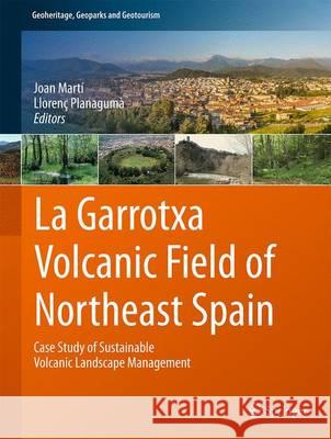 La Garrotxa Volcanic Field of Northeast Spain: Case Study of Sustainable Volcanic Landscape Management Martí, Joan 9783319420783 Springer