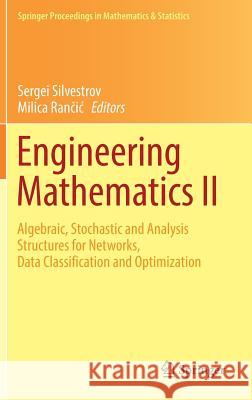 Engineering Mathematics II: Algebraic, Stochastic and Analysis Structures for Networks, Data Classification and Optimization Silvestrov, Sergei 9783319421049 Springer
