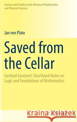 Saved from the Cellar: Gerhard Gentzen's Shorthand Notes on Logic and Foundations of Mathematics Von Plato, Jan 9783319421193 Springer