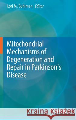 Mitochondrial Mechanisms of Degeneration and Repair in Parkinson's Disease Lori M. Buhlman 9783319421377 Springer