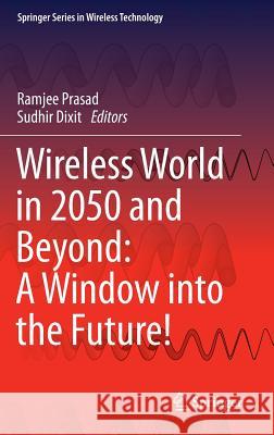 Wireless World in 2050 and Beyond: A Window Into the Future! Prasad, Ramjee 9783319421407 Springer