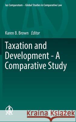 Taxation and Development - A Comparative Study Karen B. Brown 9783319421551 Springer