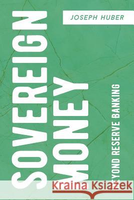 Sovereign Money: Beyond Reserve Banking Huber, Joseph 9783319421735 Palgrave MacMillan