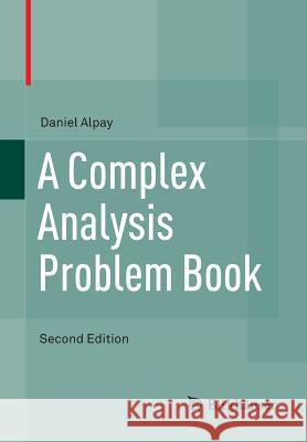 A Complex Analysis Problem Book Daniel Alpay 9783319421797