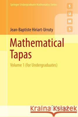 Mathematical Tapas: Volume 1 (for Undergraduates) Hiriart-Urruty, Jean-Baptiste 9783319421858 Springer