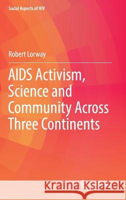 AIDS Activism, Science and Community Across Three Continents Robert Lorway 9783319421971 Springer