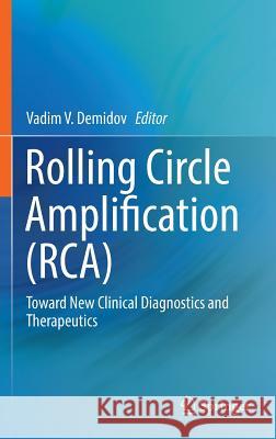 Rolling Circle Amplification (Rca): Toward New Clinical Diagnostics and Therapeutics Demidov, Vadim V. 9783319422244 Springer