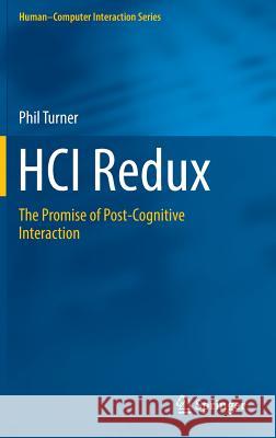 Hci Redux: The Promise of Post-Cognitive Interaction Turner, Phil 9783319422336 Springer