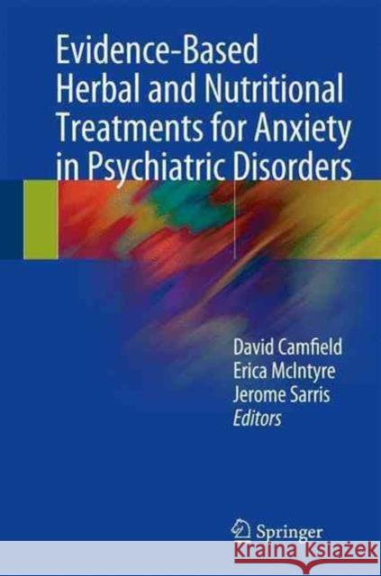 Evidence-Based Herbal and Nutritional Treatments for Anxiety in Psychiatric Disorders David Camfield Erica McIntyre Jerome Sarris 9783319423050 Springer