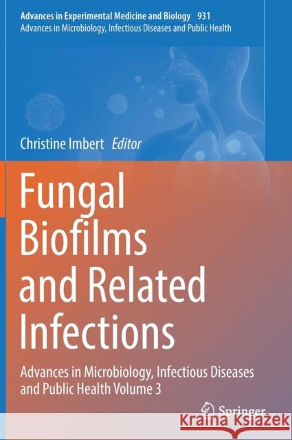 Fungal Biofilms and Related Infections: Advances in Microbiology, Infectious Diseases and Public Health Volume 3 Imbert, Christine 9783319423593 Springer