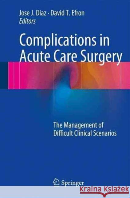 Complications in Acute Care Surgery: The Management of Difficult Clinical Scenarios Diaz, Jose J. 9783319423746 Springer