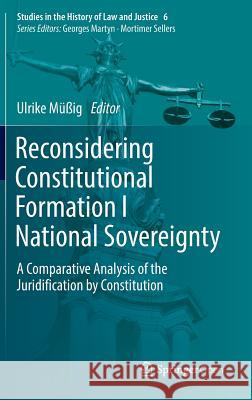 Reconsidering Constitutional Formation I National Sovereignty: A Comparative Analysis of the Juridification by Constitution Müßig, Ulrike 9783319424040