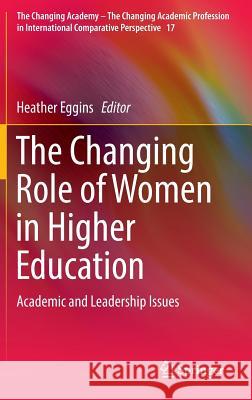 The Changing Role of Women in Higher Education: Academic and Leadership Issues Eggins, Heather 9783319424347