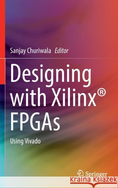 Designing with Xilinx(r) FPGAs: Using Vivado Churiwala, Sanjay 9783319424378