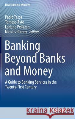 Banking Beyond Banks and Money: A Guide to Banking Services in the Twenty-First Century Tasca, Paolo 9783319424460 Springer