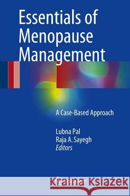 Essentials of Menopause Management: A Case-Based Approach Pal, Lubna 9783319424491 Springer