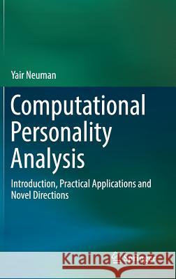 Computational Personality Analysis: Introduction, Practical Applications and Novel Directions Neuman, Yair 9783319424583 Springer