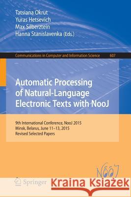 Automatic Processing of Natural-Language Electronic Texts with Nooj: 9th International Conference, Nooj 2015, Minsk, Belarus, June 11-13, 2015, Revise Okrut, Tatsiana 9783319424705 Springer