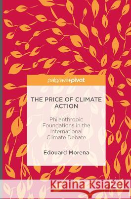 The Price of Climate Action: Philanthropic Foundations in the International Climate Debate Morena, Edouard 9783319424835