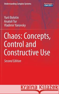 Chaos: Concepts, Control and Constructive Use Yurii Bolotin Anatoli Tur Vladimir Yanovsky 9783319424958 Springer