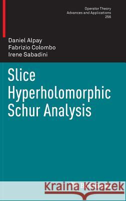 Slice Hyperholomorphic Schur Analysis Daniel Alpay Fabrizio Colombo Irene Sabadini 9783319425139