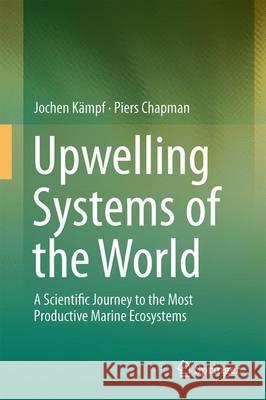 Upwelling Systems of the World: A Scientific Journey to the Most Productive Marine Ecosystems Kämpf, Jochen 9783319425221