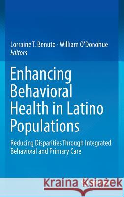 Enhancing Behavioral Health in Latino Populations: Reducing Disparities Through Integrated Behavioral and Primary Care Benuto, Lorraine T. 9783319425313