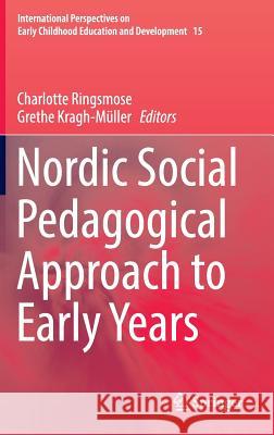 Nordic Social Pedagogical Approach to Early Years Charlotte Ringsmose Grethe Kragh-Muller 9783319425559 Springer