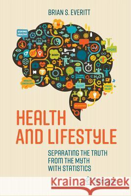 Health and Lifestyle: Separating the Truth from the Myth with Statistics Everitt, Brian S. 9783319425641