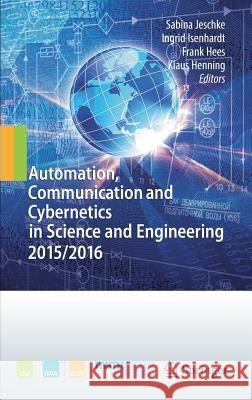 Automation, Communication and Cybernetics in Science and Engineering 2015/2016 Sabina Jeschke Ingrid Isenhardt Frank Hees 9783319426198