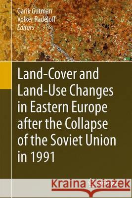 Land-Cover and Land-Use Changes in Eastern Europe After the Collapse of the Soviet Union in 1991 Gutman, Garik 9783319426365 Springer