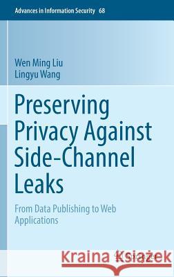 Preserving Privacy Against Side-Channel Leaks: From Data Publishing to Web Applications Liu, Wen Ming 9783319426426 Springer