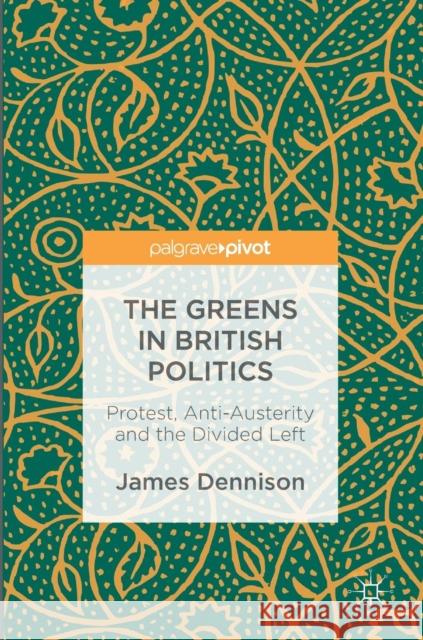 The Greens in British Politics: Protest, Anti-Austerity and the Divided Left Dennison, James 9783319426723 Palgrave MacMillan