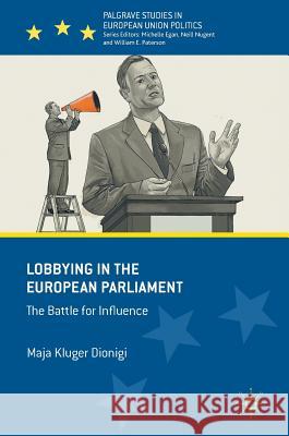 Lobbying in the European Parliament: The Battle for Influence Kluger Dionigi, Maja 9783319426877 Palgrave MacMillan