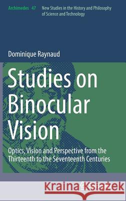 Studies on Binocular Vision: Optics, Vision and Perspective from the Thirteenth to the Seventeenth Centuries Raynaud, Dominique 9783319427201 Springer