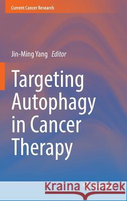 Targeting Autophagy in Cancer Therapy Jin-Ming Yang 9783319427386 Springer