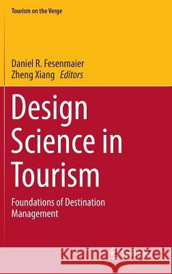 Design Science in Tourism: Foundations of Destination Management Fesenmaier, Daniel R. 9783319427713 Springer