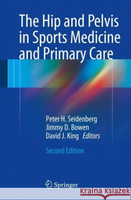 The Hip and Pelvis in Sports Medicine and Primary Care Peter H. Seidenberg Jimmy D. Bowen David J. King 9783319427867 Springer