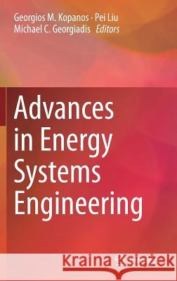 Advances in Energy Systems Engineering Georgios M. Kopanos Pei Liu Michael C. Georgiadis 9783319428024