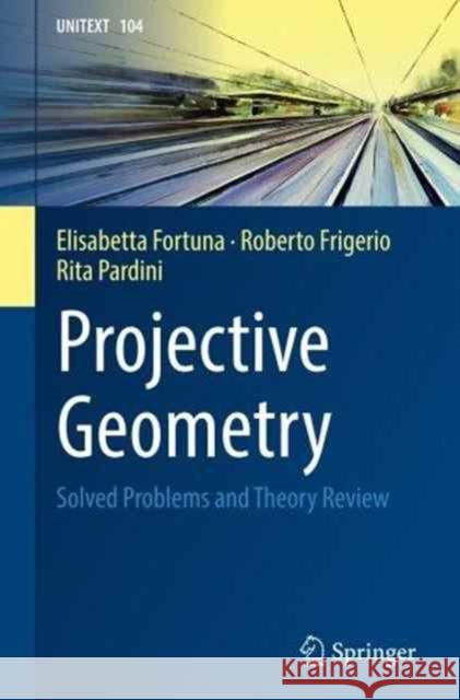 Projective Geometry: Solved Problems and Theory Review Fortuna, Elisabetta 9783319428239