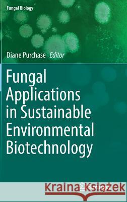 Fungal Applications in Sustainable Environmental Biotechnology Diane Purchase 9783319428505