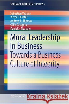 Moral Leadership in Business: Towards a Business Culture of Integrity Vaduva, Sebastian 9783319428802 Springer
