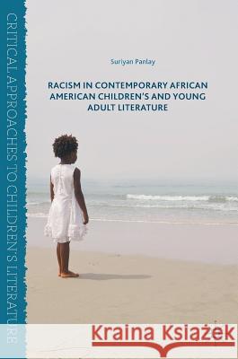 Racism in Contemporary African American Children's and Young Adult Literature Suriyan Panlay 9783319428925 Palgrave MacMillan