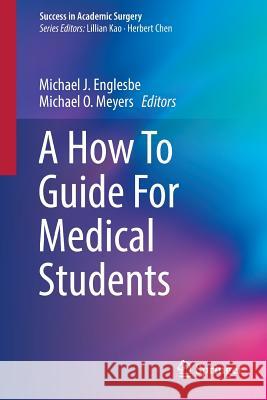 A How to Guide for Medical Students Englesbe, Michael J. 9783319428956