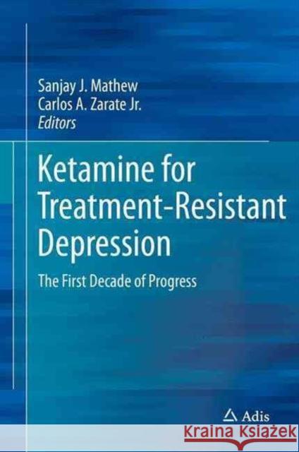 Ketamine for Treatment-Resistant Depression: The First Decade of Progress Mathew, Sanjay J. 9783319429236 Adis