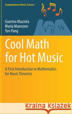 Cool Math for Hot Music: A First Introduction to Mathematics for Music Theorists Mazzola, Guerino 9783319429359