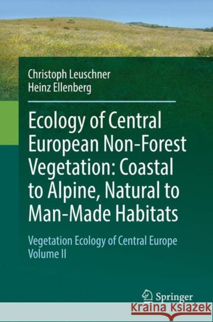 Ecology of Central European Non-Forest Vegetation: Coastal to Alpine, Natural to Man-Made Habitats: Vegetation Ecology of Central Europe, Volume II Leuschner, Christoph 9783319430461 Springer