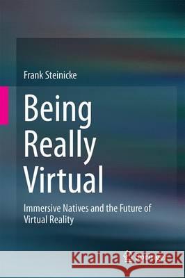 Being Really Virtual: Immersive Natives and the Future of Virtual Reality Steinicke, Frank 9783319430768 Springer